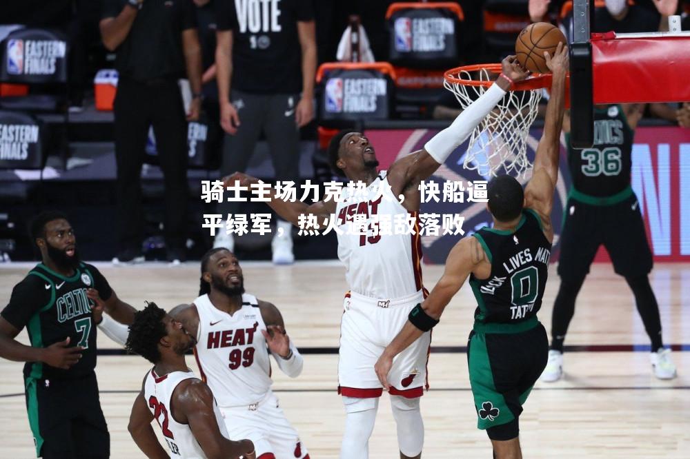 骑士主场力克热火，快船逼平绿军，热火遇强敌落败