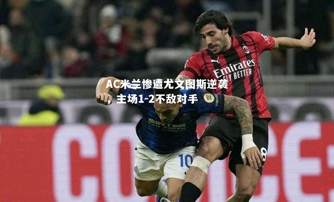 AC米兰惨遭尤文图斯逆袭，主场1-2不敌对手