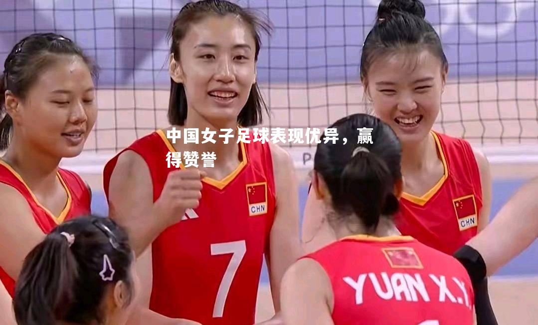 中国女子足球表现优异，赢得赞誉