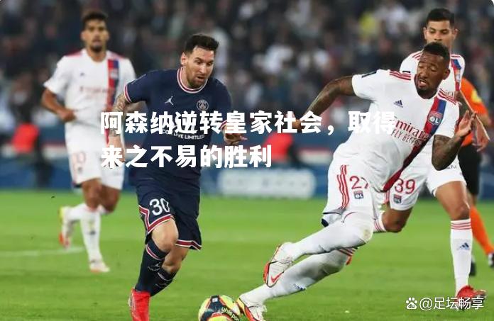 阿森纳逆转皇家社会，取得来之不易的胜利