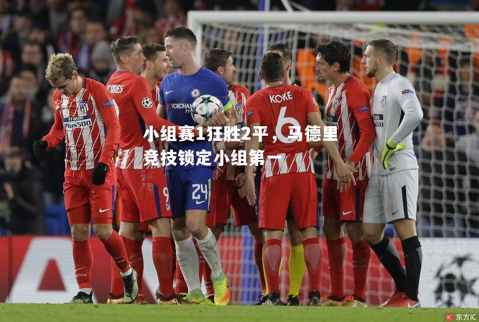 小组赛1狂胜2平，马德里竞技锁定小组第一