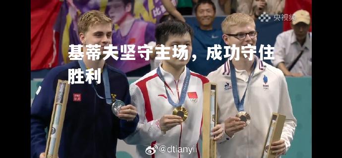 基蒂夫坚守主场，成功守住胜利