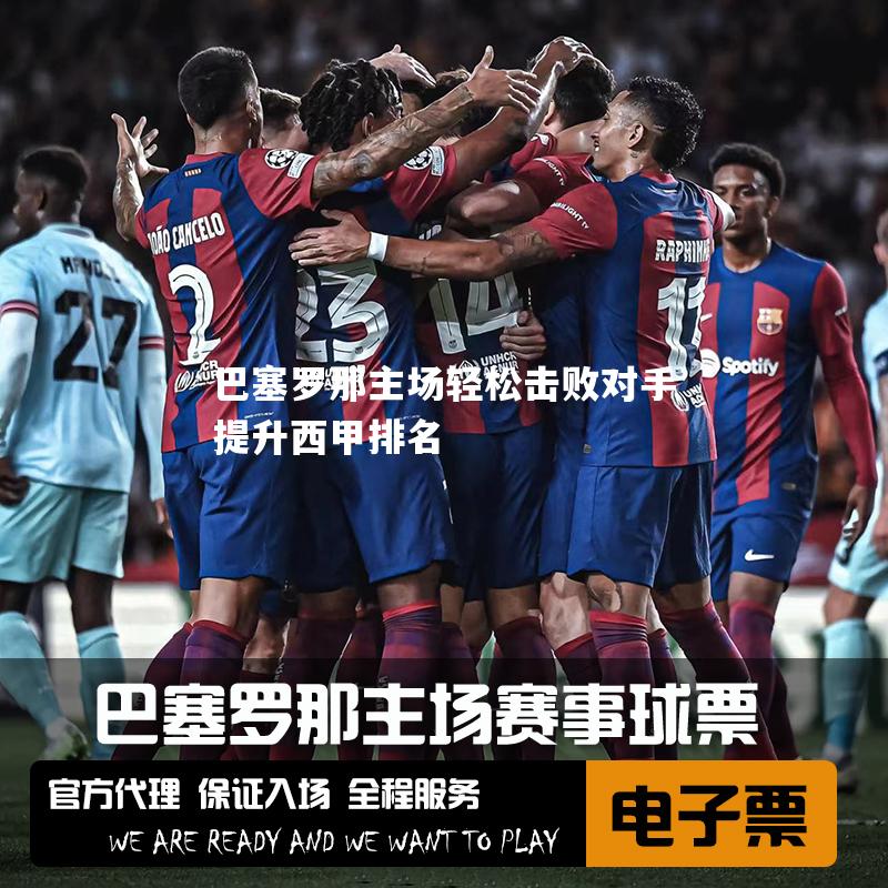 巴塞罗那主场轻松击败对手提升西甲排名
