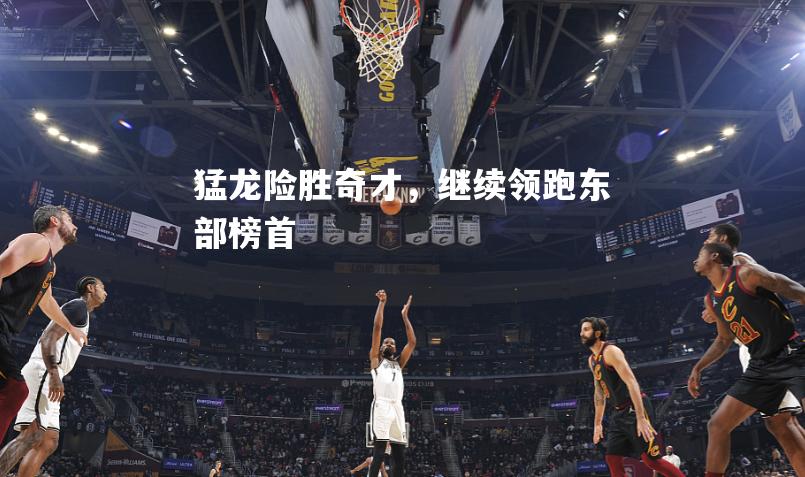 猛龙险胜奇才，继续领跑东部榜首